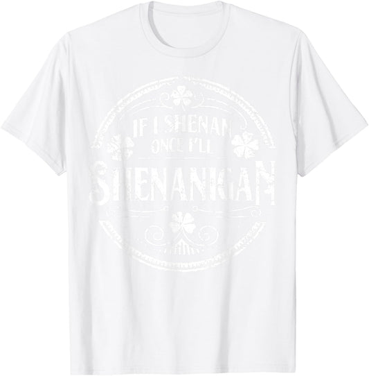 Shamrock If I Shenan Once I'll Shenanigan St Patricks Day T-Shirt - T-Shirt | White