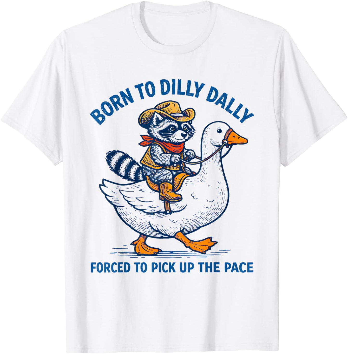 Born to Dilly Dally Forced to Pick Up The Pace Goose Raccoon T-Shirt - T-Shirt | White