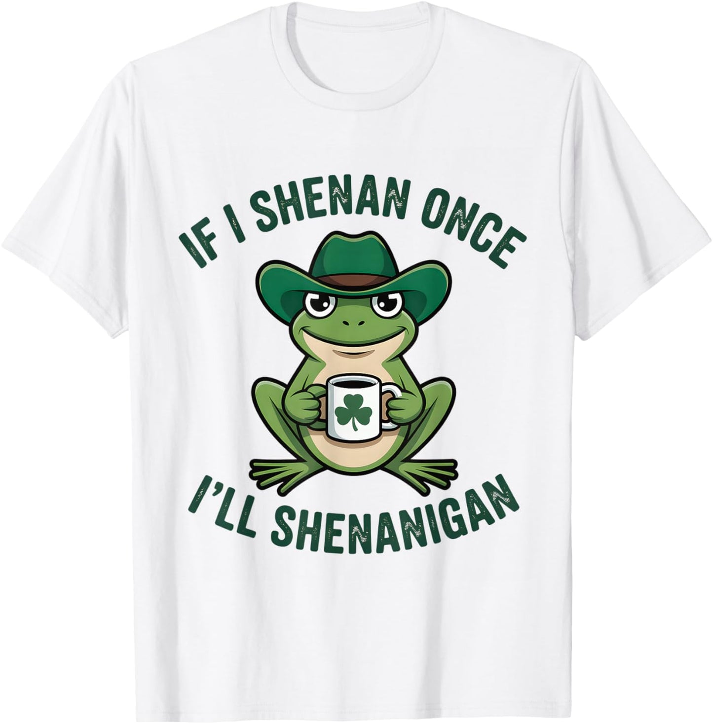 If I Shenan Once I'll Shenanigan Funny T-Shirt - T-Shirt | White