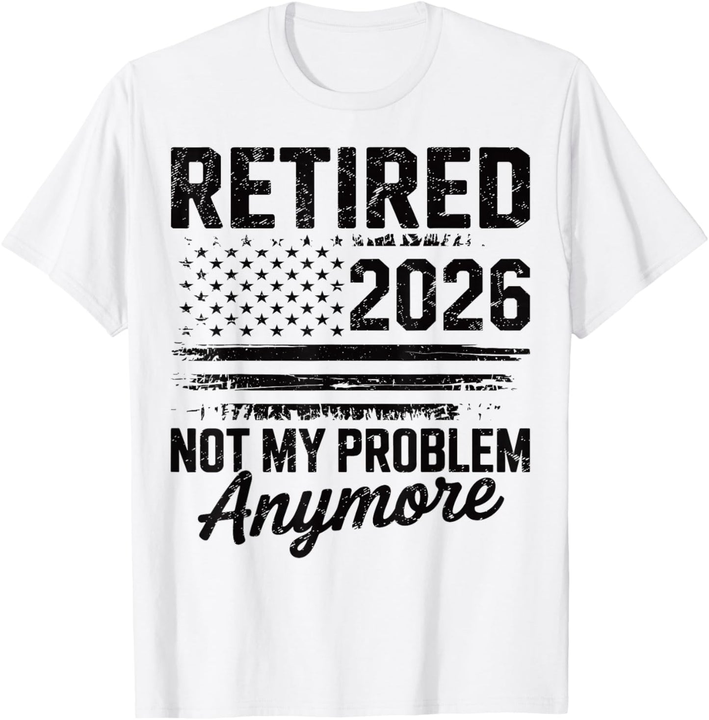 Retired 2026 Not My Problem Anymore American Flag Retirement T-Shirt - T-Shirt | White