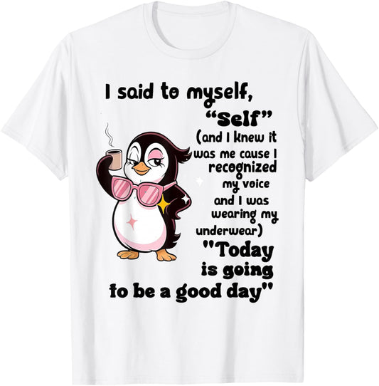 Penguin I Said to Myself Self and I Knew It was Me Cause T-Shirt - T-Shirt | White