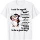 Penguin I Said to Myself Self and I Knew It was Me Cause T-Shirt - T-Shirt | White
