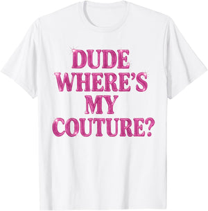 Dude Where's My Couture Sarcastic Funny Saying Women's Pink T-Shirt - T-Shirt | White