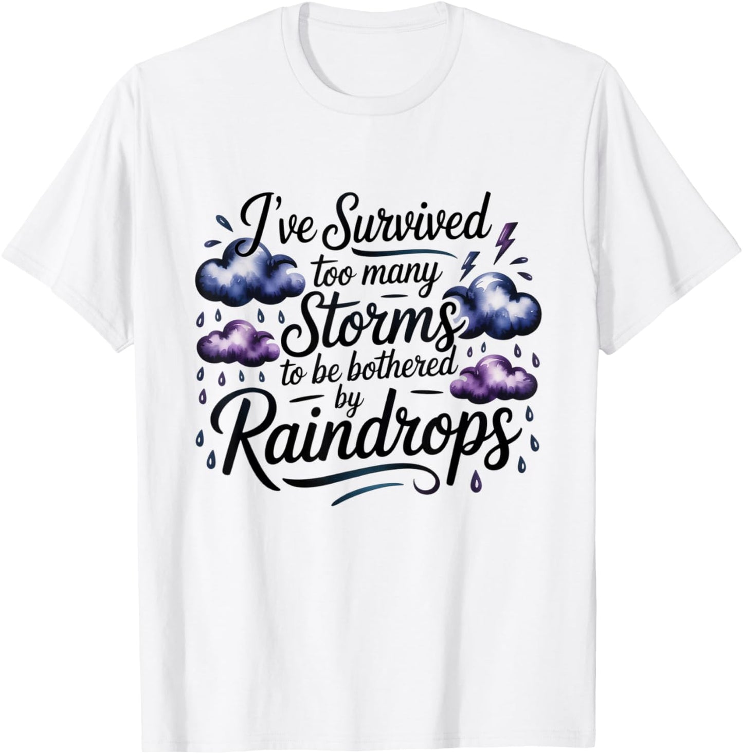 I've Survived Too Many Storms to Be Bothered by Raindrops T-Shirt - T-Shirt | White