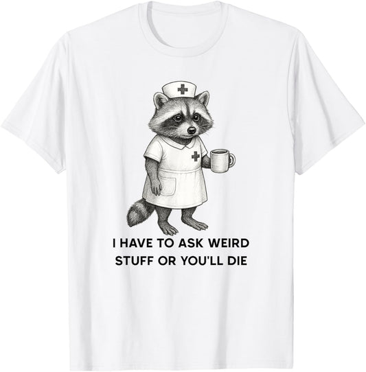 I Have to Ask Weird Stuff, Funny Unhinged Raccoon Nurse T-Shirt - T-Shirt | White