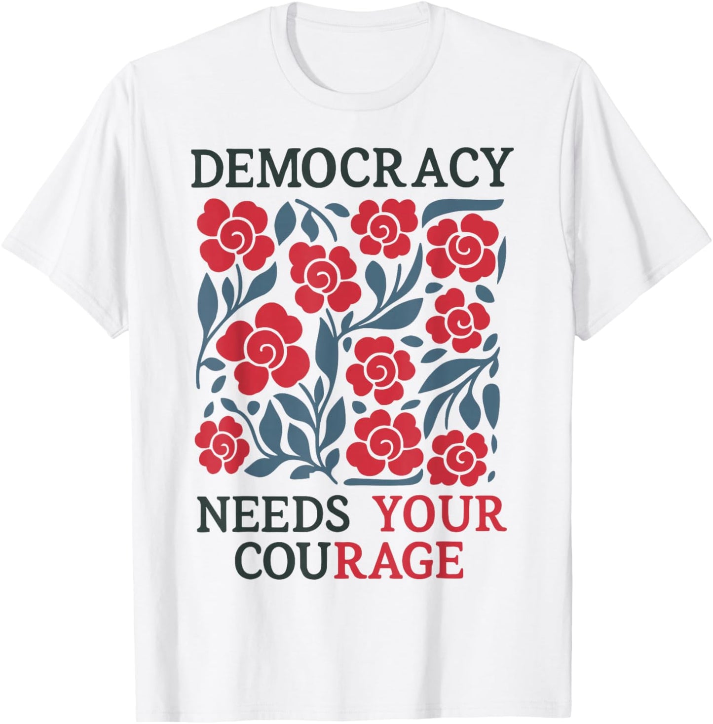 Floral Democracy Needs Your Courage Pro Democracy Resistance T-Shirt - T-Shirt | White