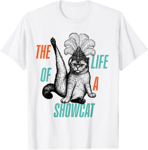 The Life of A Showcat Men Women Girls T-Shirt - T-Shirt | White