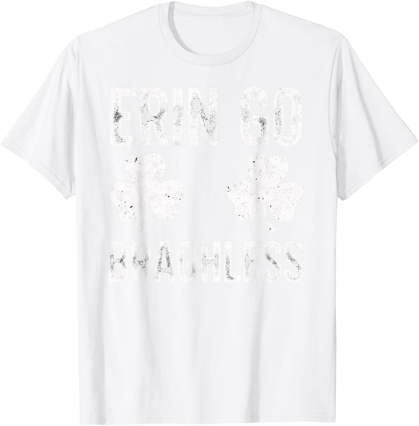 St.Patrick’s Day Joke Erin Go Braghless Shenanigans Shamrock T-Shirt - T-Shirt | White