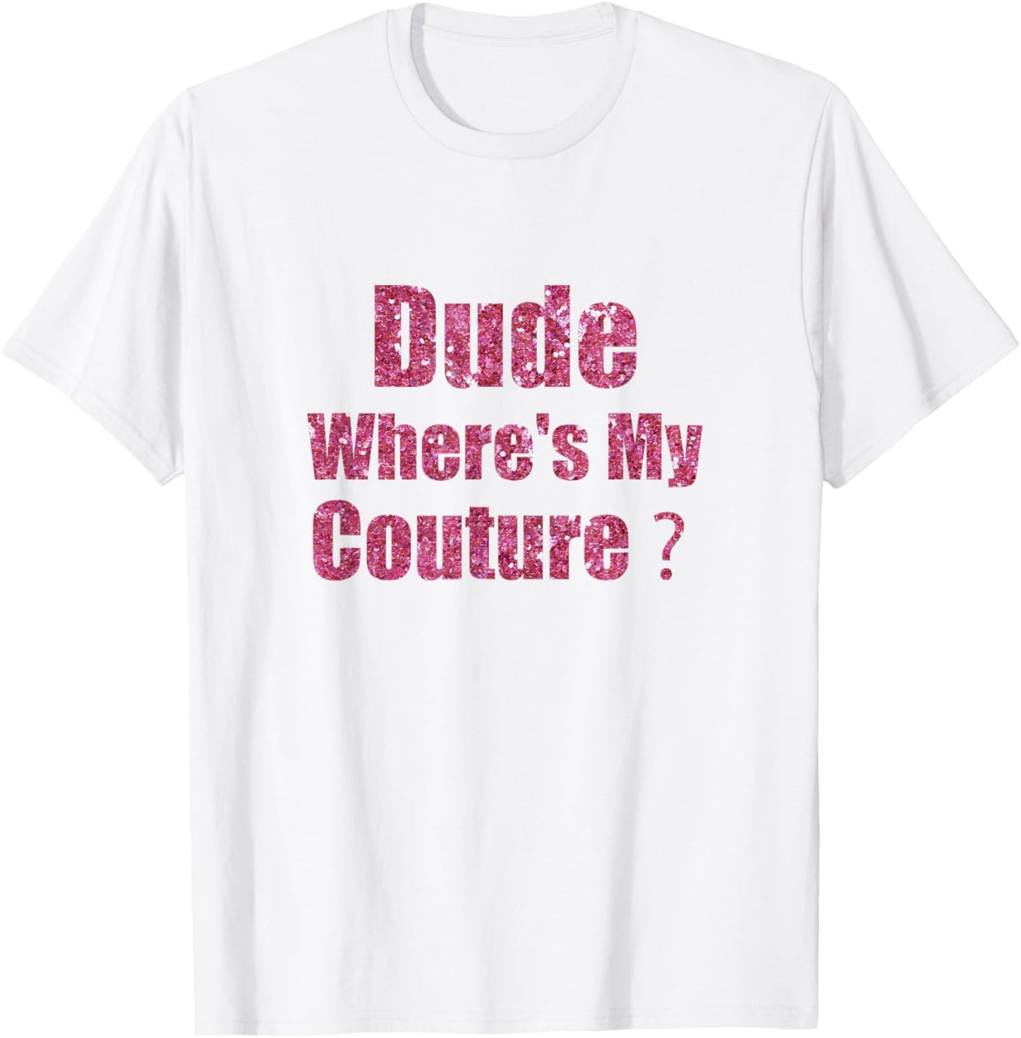 Dude Where's My Couture Sarcastic Funny Saying T-Shirt - T-Shirt | White