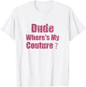 Dude Where's My Couture Funny Saying T-Shirt - T-Shirt | White