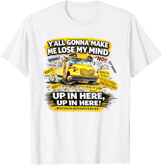 Y'all Gonna Make me Lose My Mind up in here up in here T-Shirt - T-Shirt | White