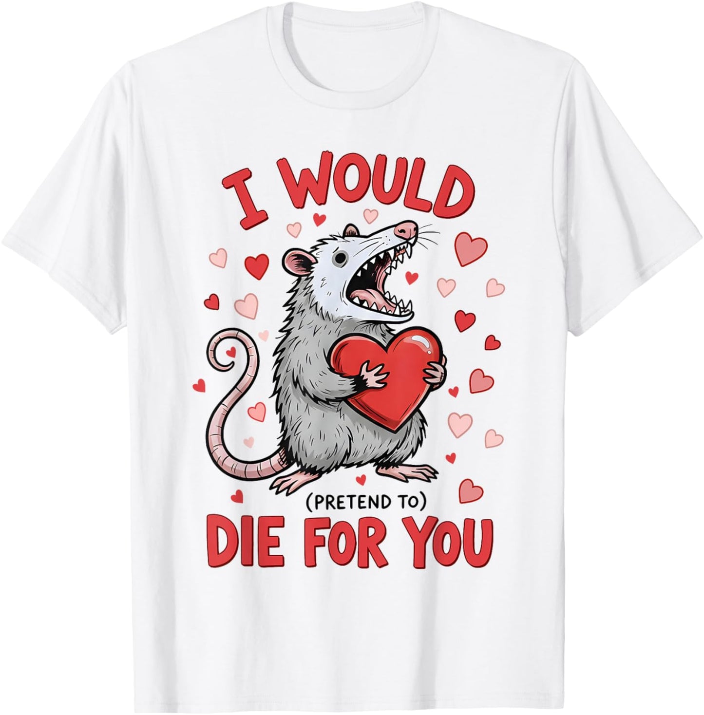 I Would Die-for You Possum Funny Valentine Sarcastic Quote T-Shirt - T-Shirt | White