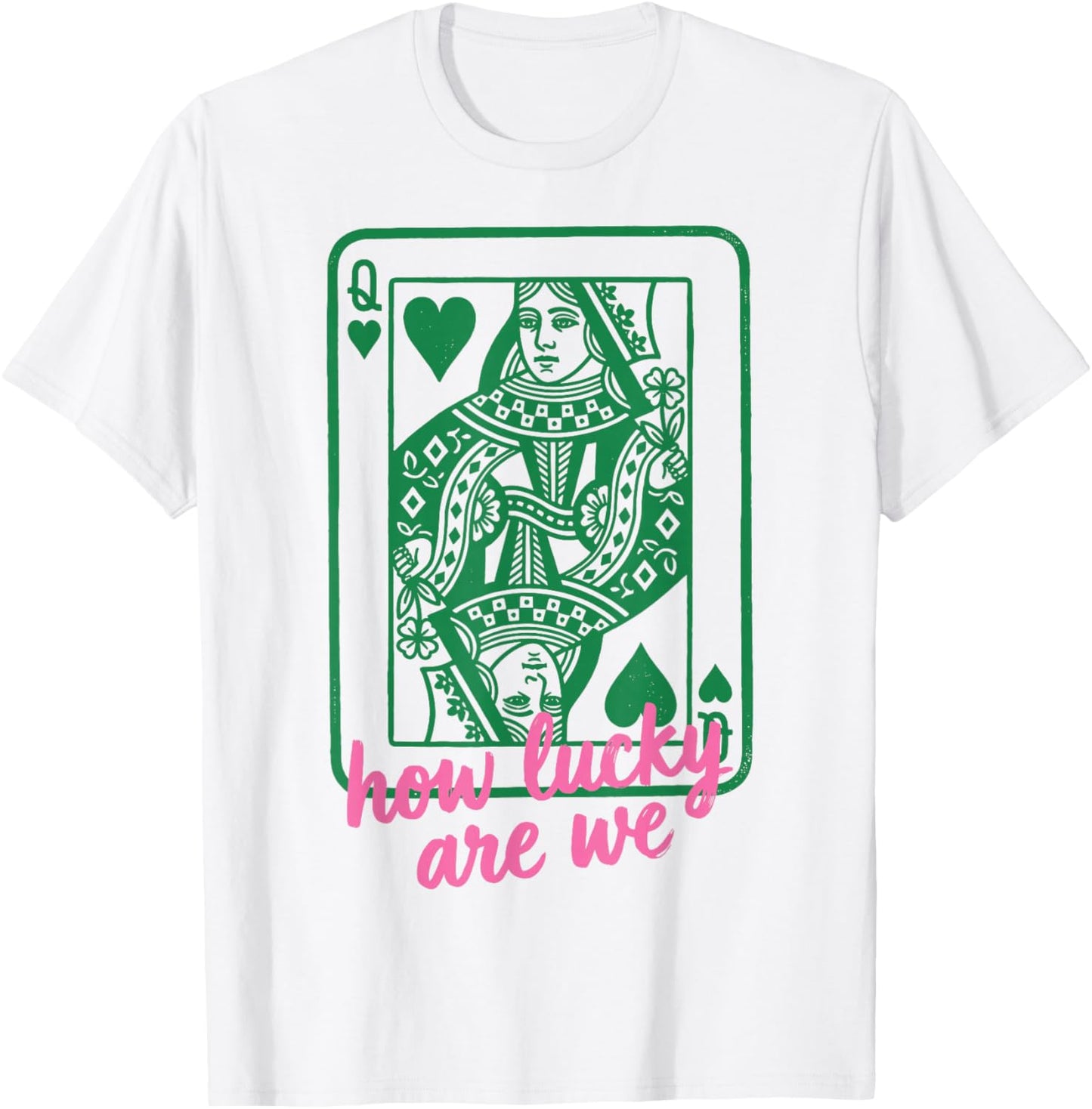 St. Patrick's Day How Lucky are We Queen Card T-Shirt - T-Shirt | White