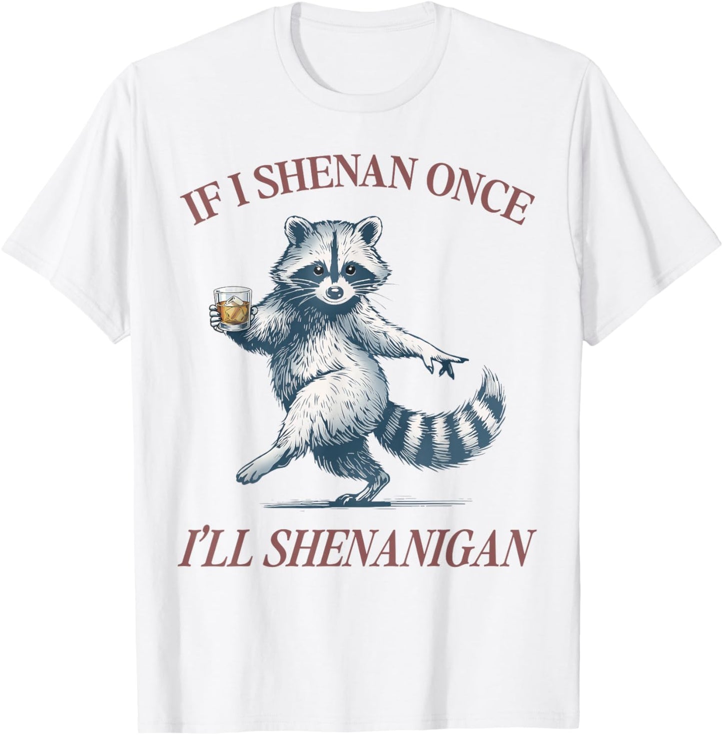 Raccoon If I Shenan Once I'll Shenanigan Funny Men Women T-Shirt - T-Shirt | White
