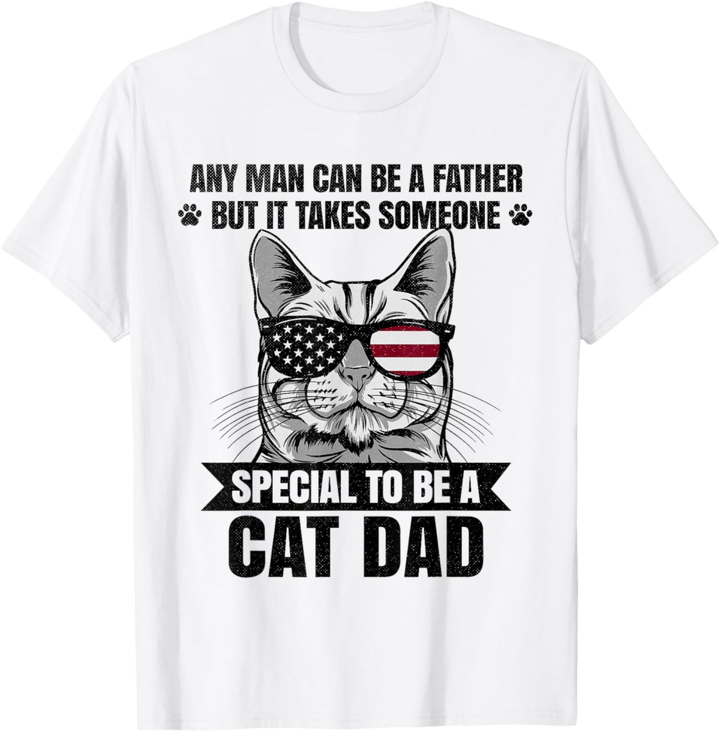 Any Man Can Be A Father But It Takes Someone Special Cat Dad T-Shirt - T-Shirt | White