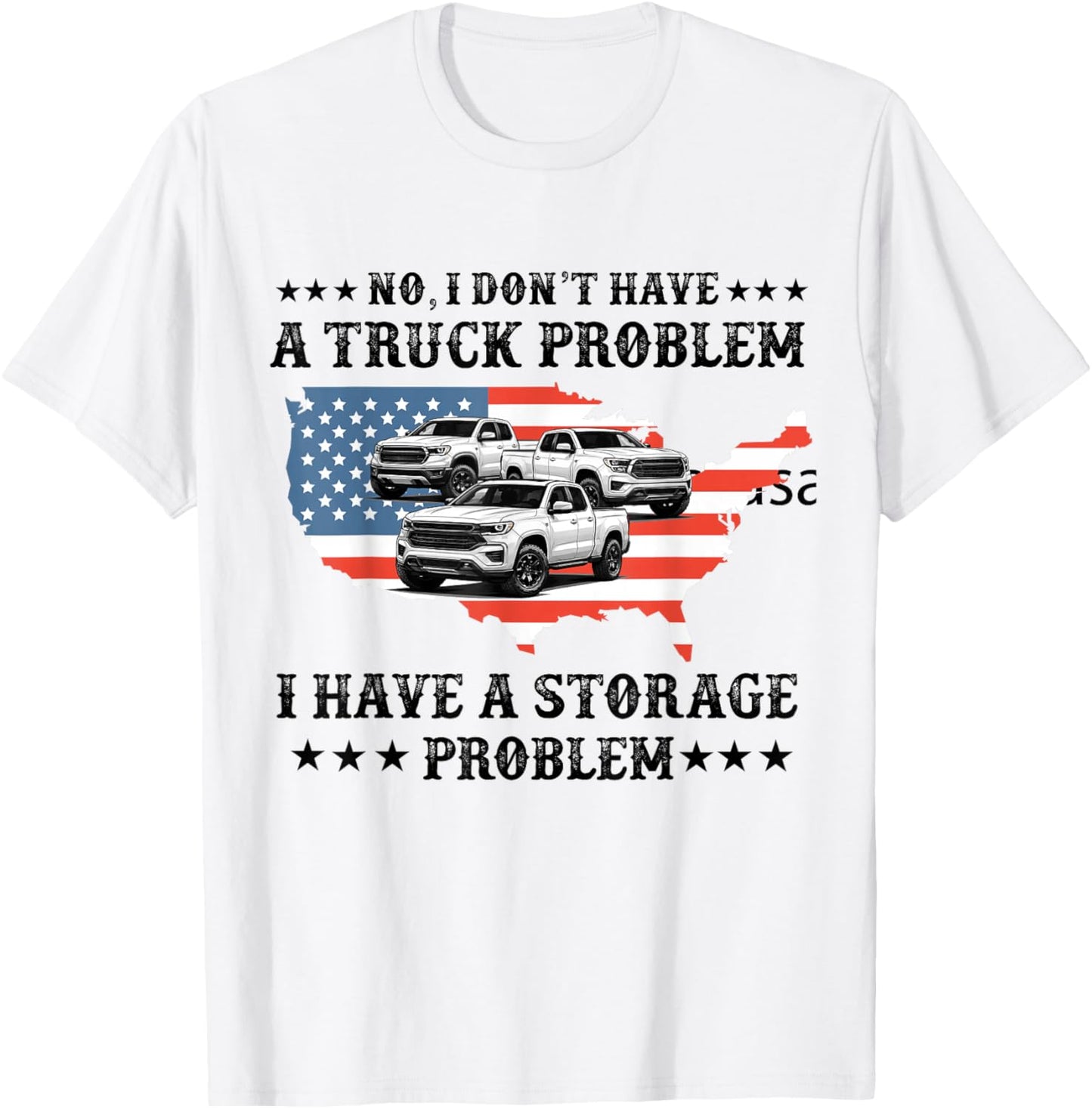 No I Don't Have a Pickup Truck Problem Have Storage Problem T-Shirt - T-Shirt | White