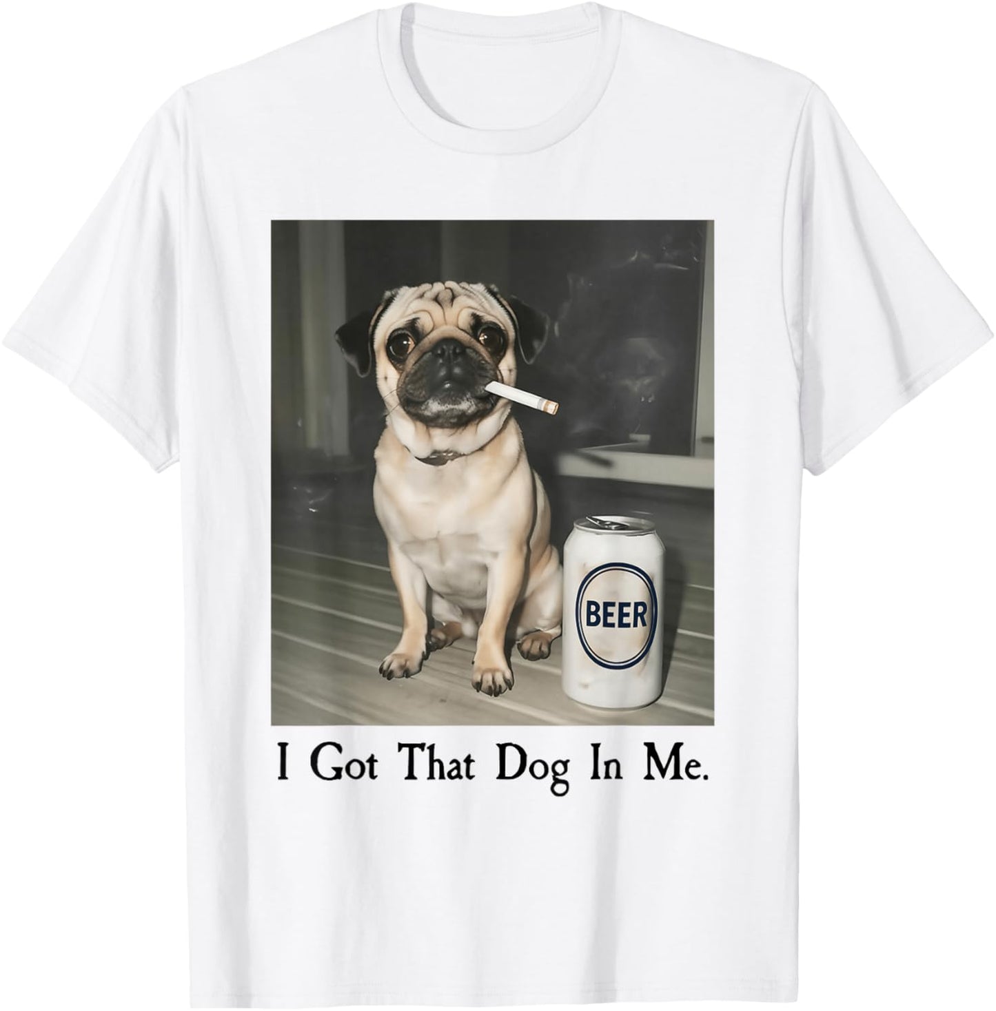 I Got That Dog in Me Funny Pug Smoking Beer Meme T-Shirt - T-Shirt | White