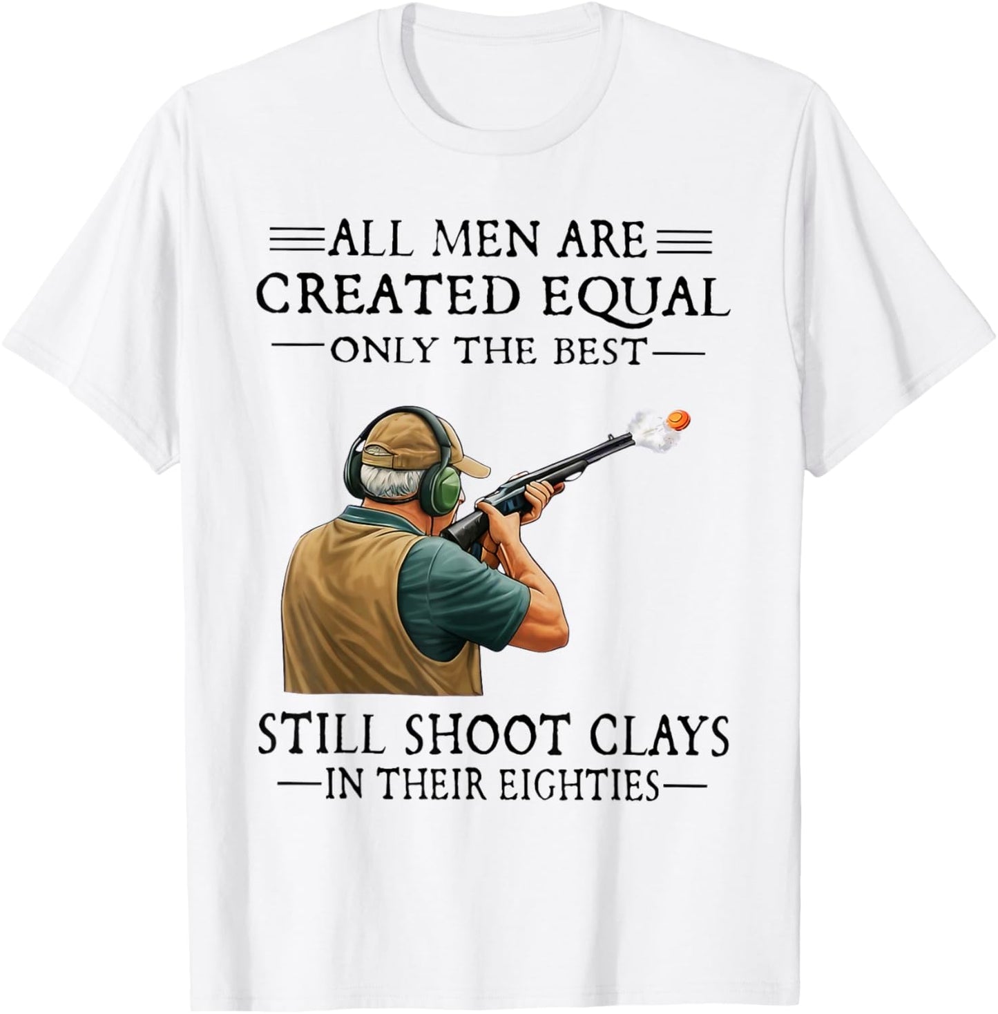 Men are Created Equal Still Shoot Clays in Their Eighties T-Shirt - T-Shirt | White
