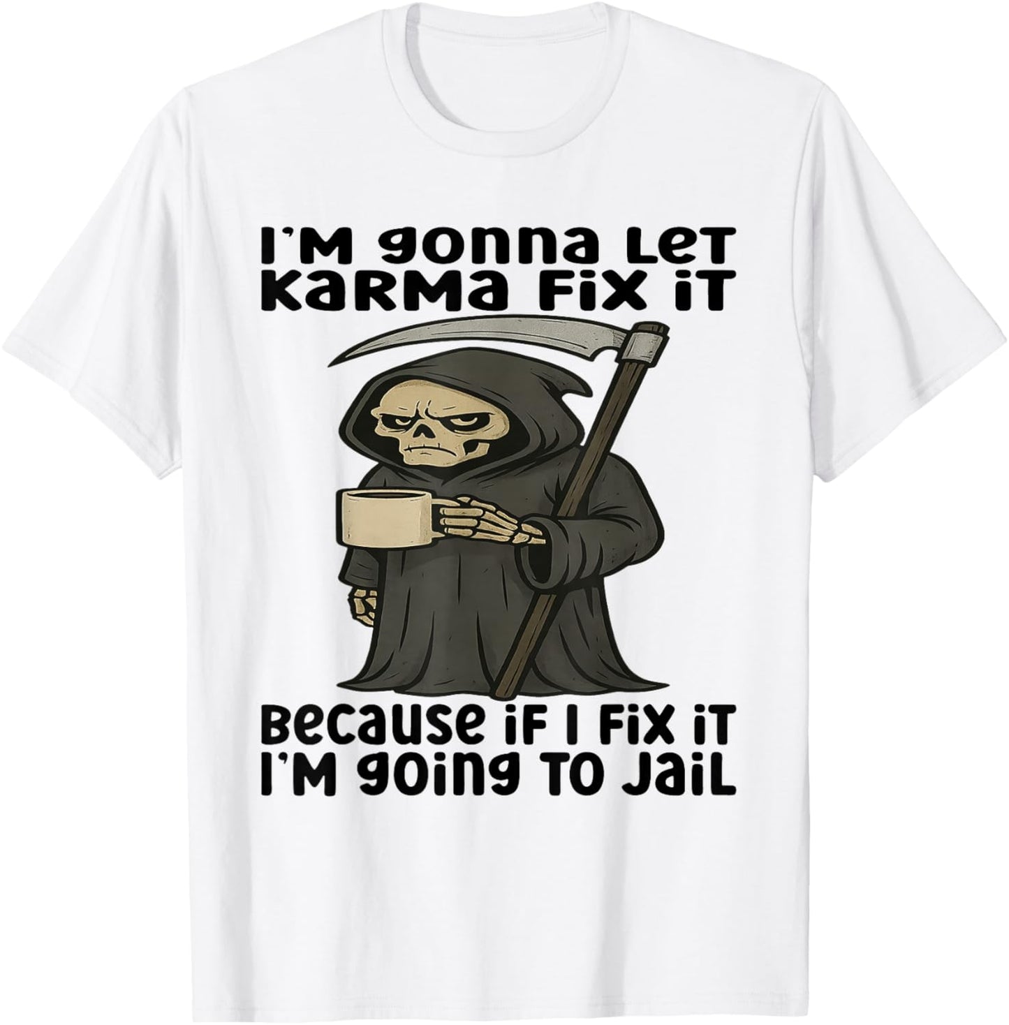 I'm Gonna Let Karma Fix It Because If I Fix It I'm Going to T-Shirt - T-Shirt | White