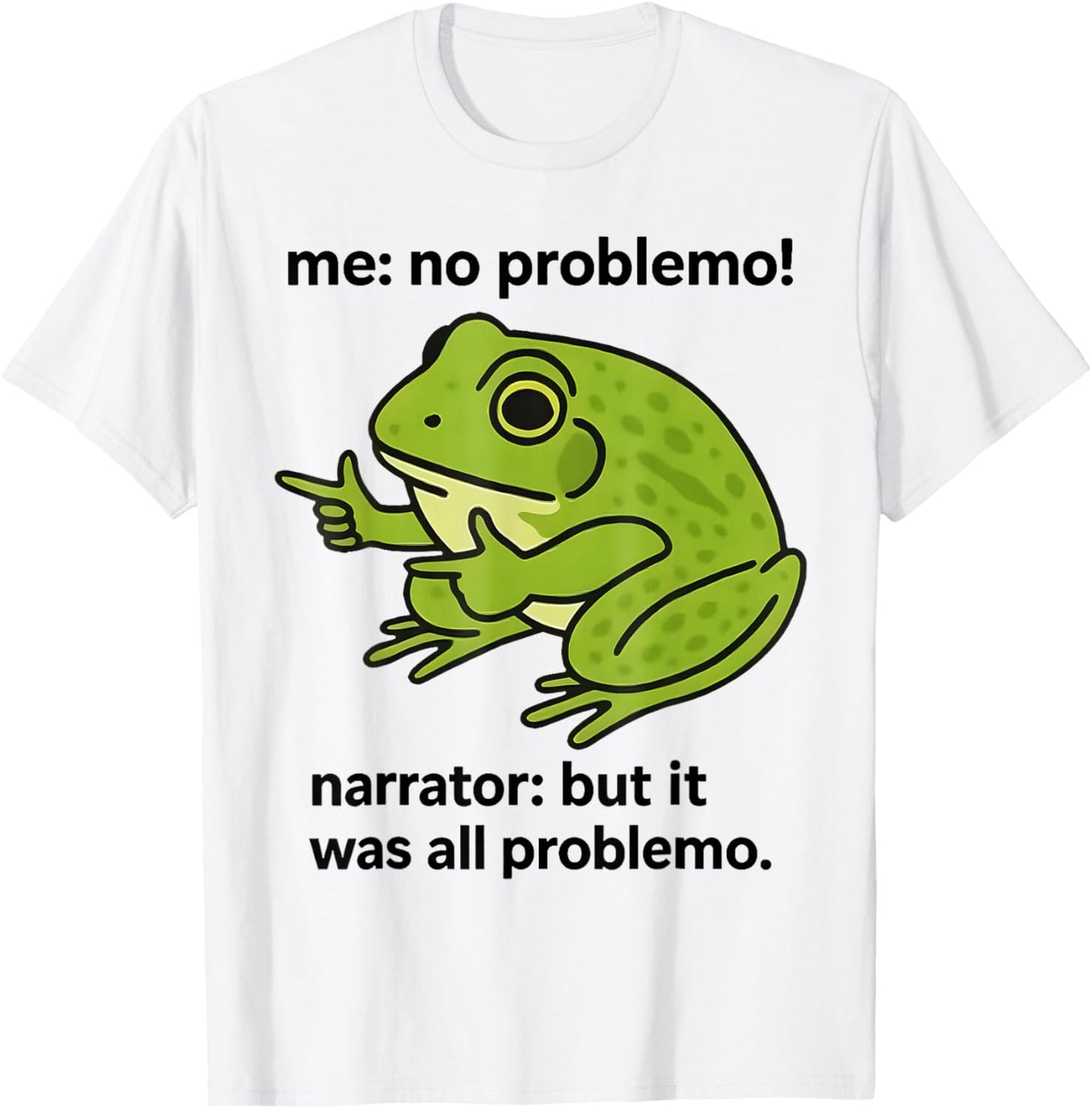 Frog Me No Problemo Narrator But It was All Problemo Meme T-Shirt - T-Shirt | White