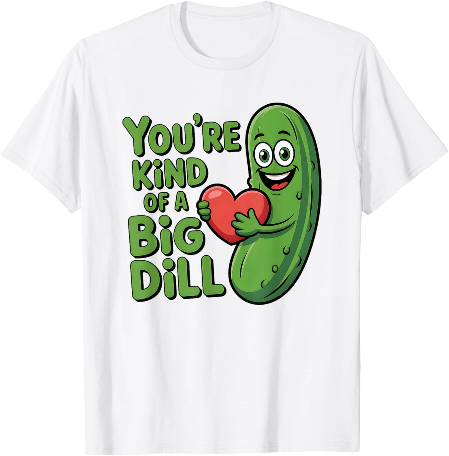 Cute Quote Funny Pickle Saying You're Kind of A Big Dill T-Shirt - T-Shirt | White