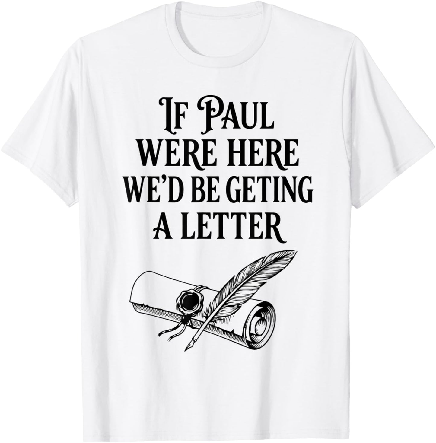If Paul were Here We'd Be Getting A Letter Funny Christian T-Shirt - T-Shirt | White