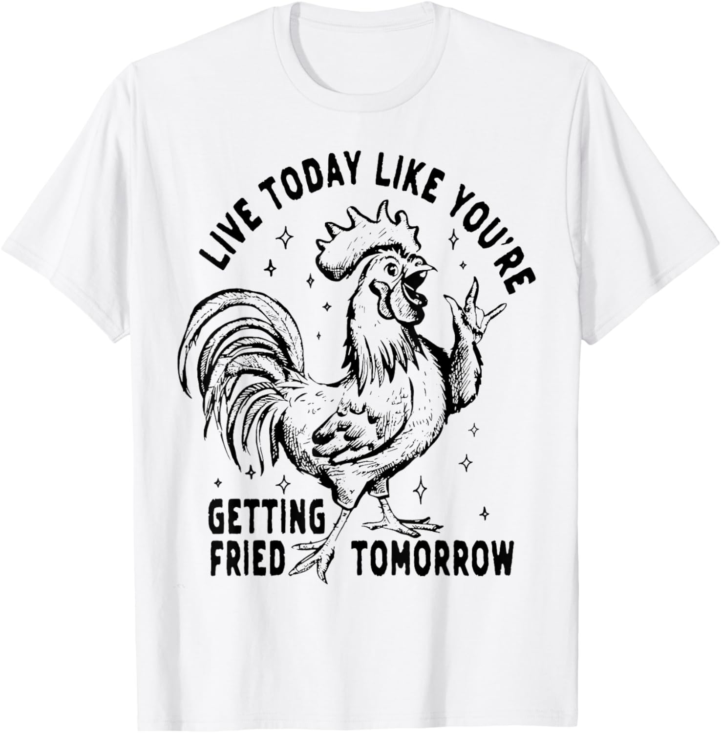 Live Today Like You're Getting Fried Tomorrow Funny Chicken T-Shirt - T-Shirt | White