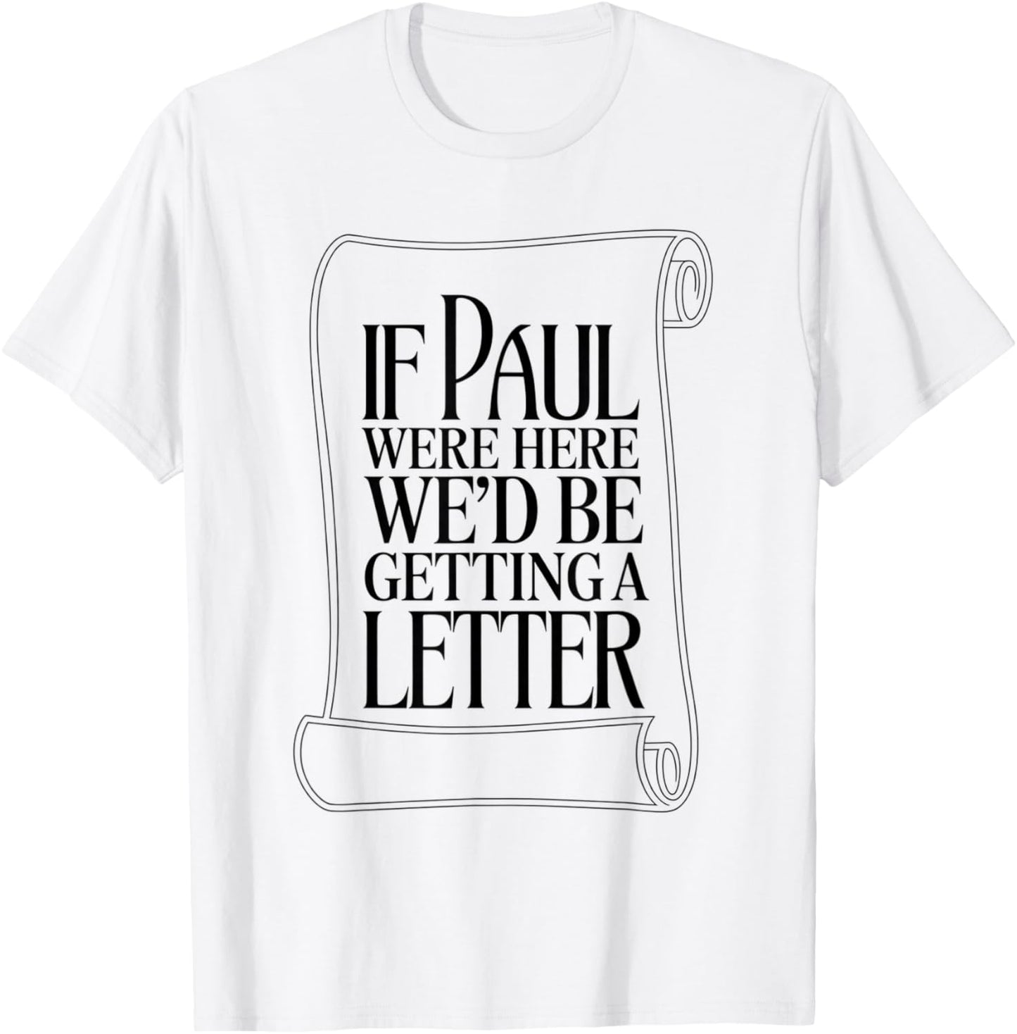 If Paul were Here We'd Be Getting A Letter Bible Humor T-Shirt - T-Shirt | White
