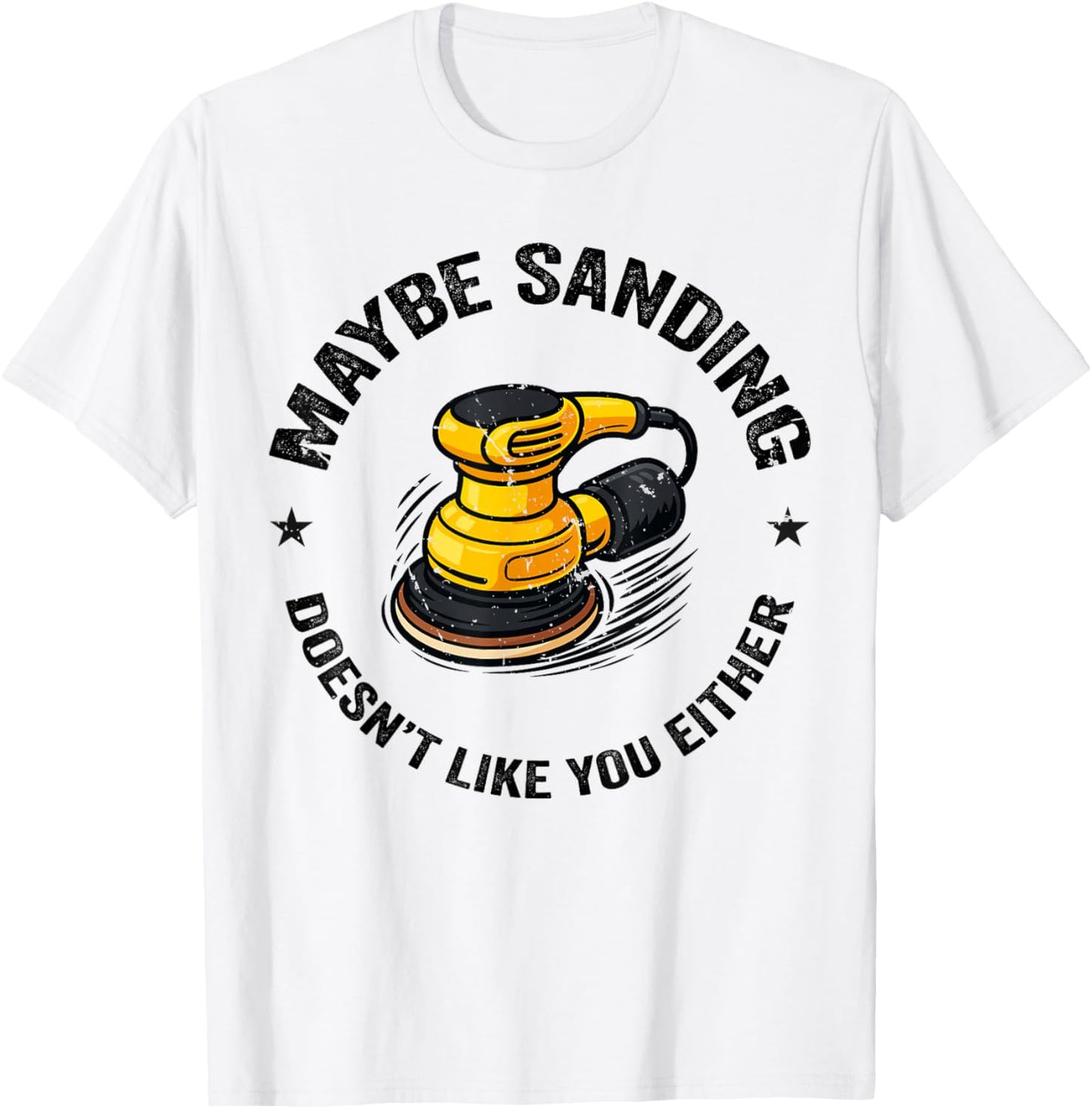 Funnuy Maybe Sanding Doesn't Like You Either Woodworker T-Shirt - T-Shirt | White