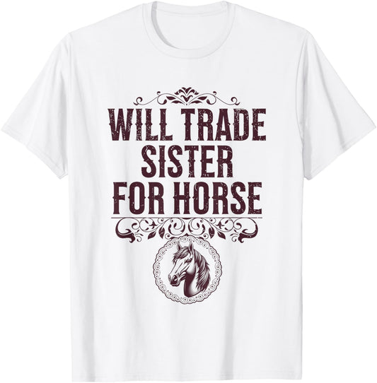 Will Trade Sister for Horse T-Shirt - T-Shirt | White