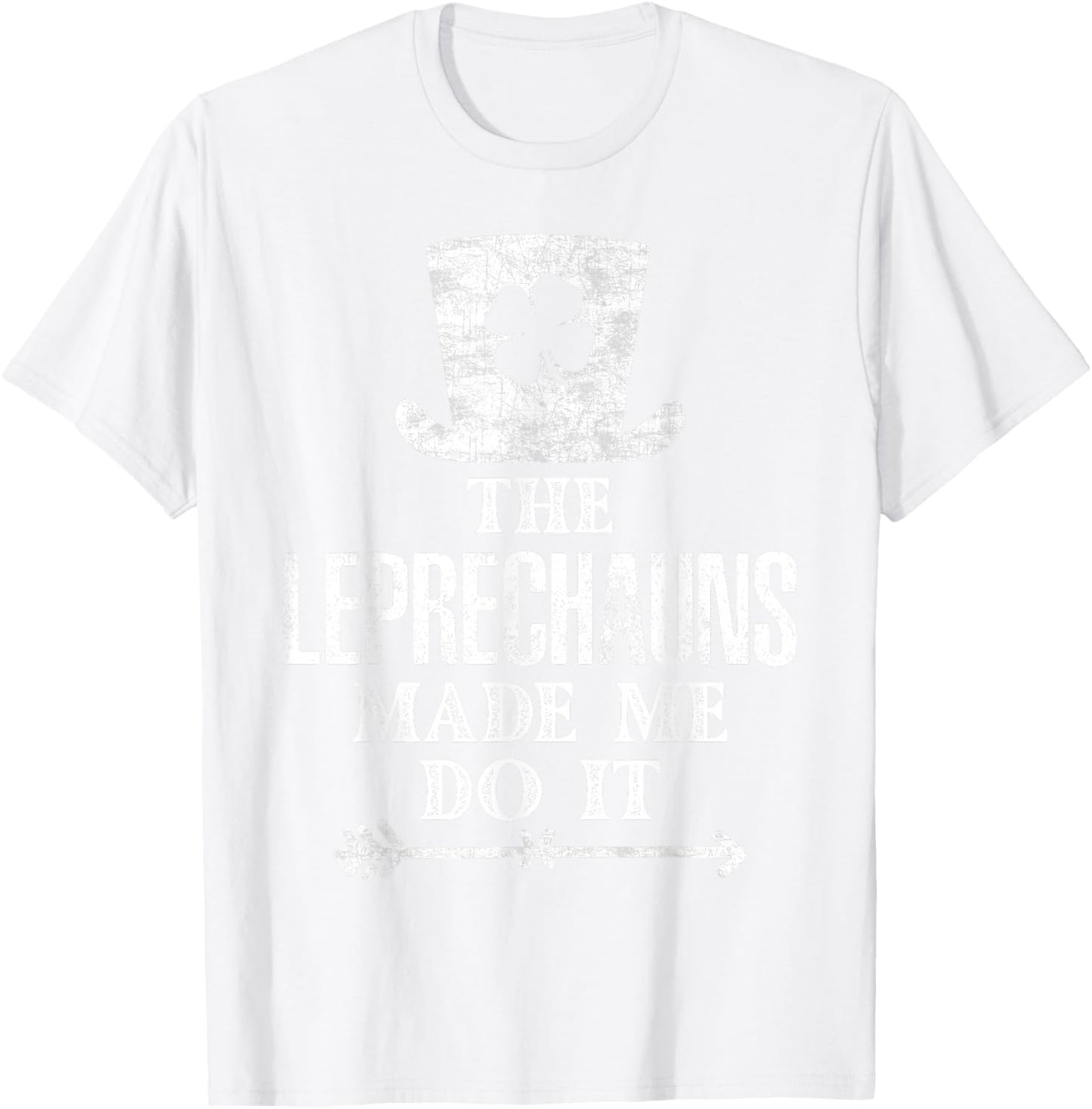 The Leprechauns Made Me Do It St Patricks Day Saint Pattys T-Shirt - T-Shirt | White