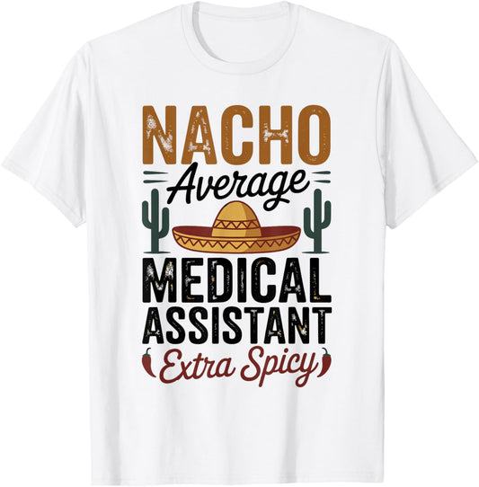 Nacho Average Medical Assistant Extra Spicy T-Shirt - T-Shirt | White
