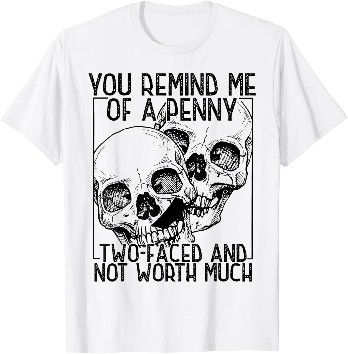 You Remind Me of A Penny Two-Faced and Not Worth Much T-Shirt - T-Shirt | White