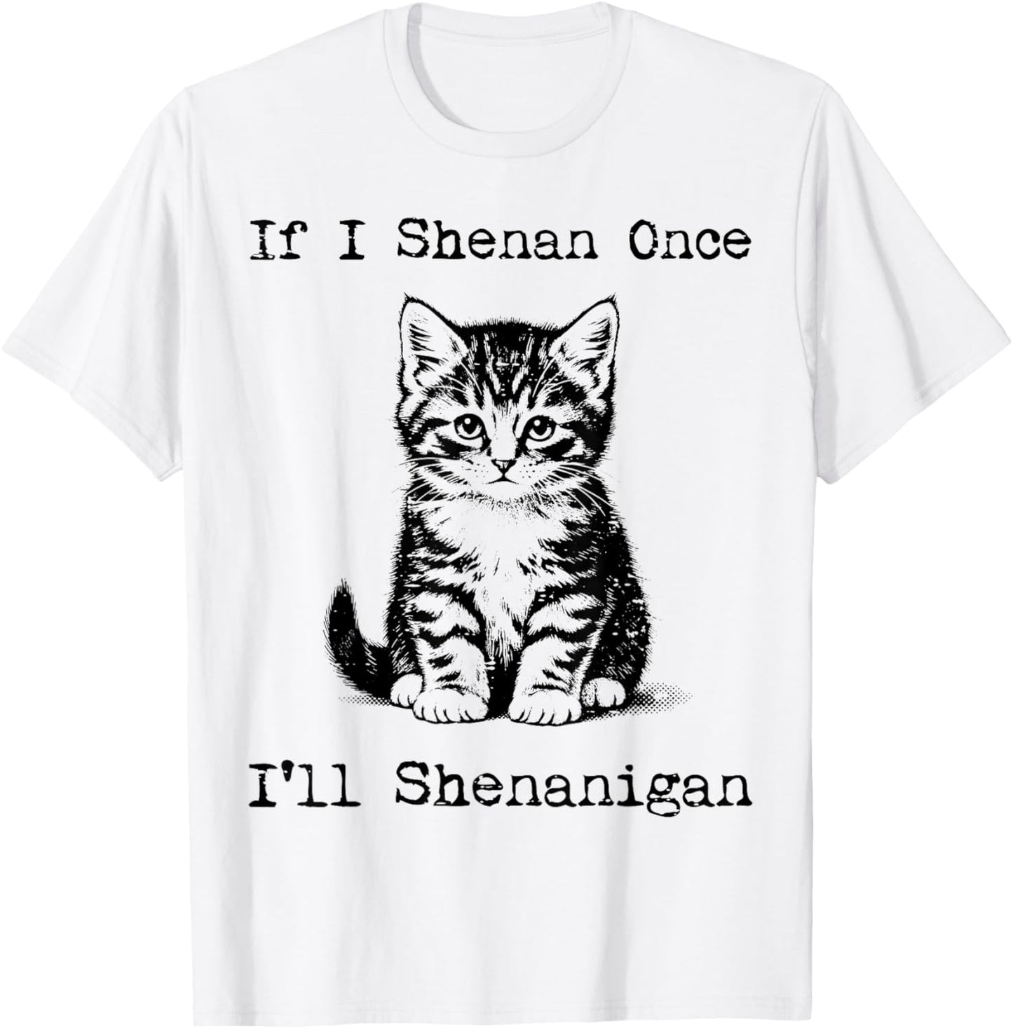St Patricks Day Cat If I Shenan Once Saint Pattys Men Women T-Shirt - T-Shirt | White