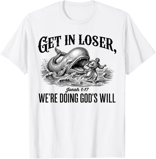 Get in Loser We're Doing God's Will Funny Christian Bible T-Shirt - T-Shirt | White