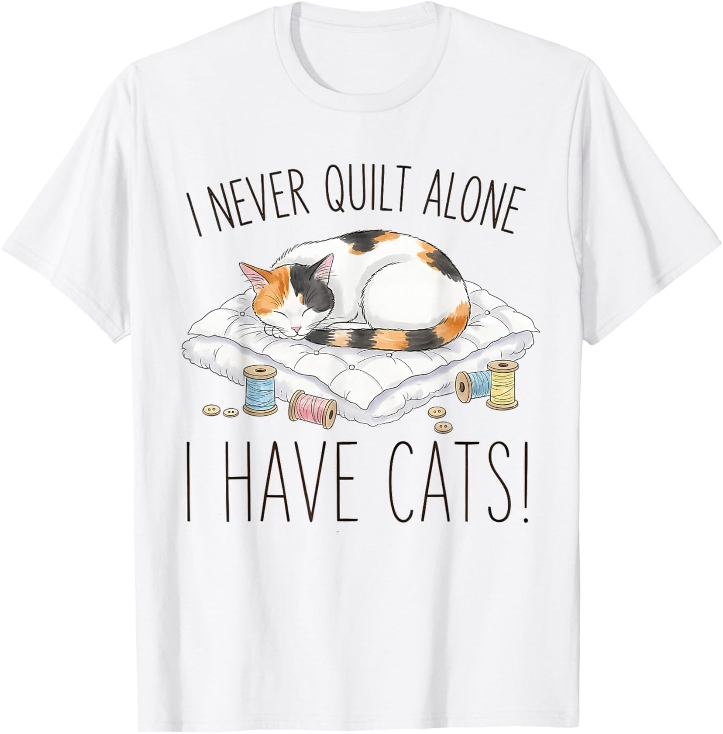 I Never Quilt Alone I Have Cats - Cat Quilts for Cat Lovers T-Shirt - T-Shirt | White
