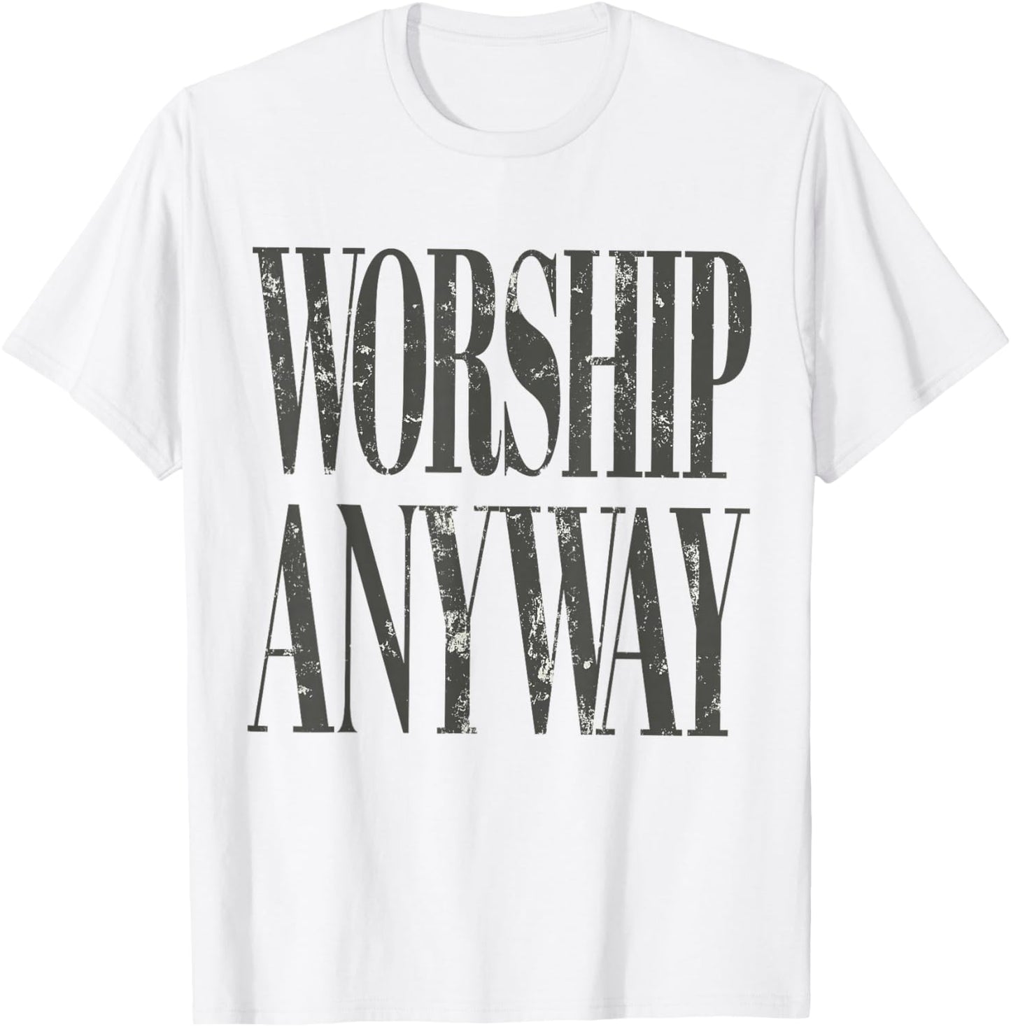 Worship Anyway Christian Faith Inspirational Quote T-Shirt - T-Shirt | White