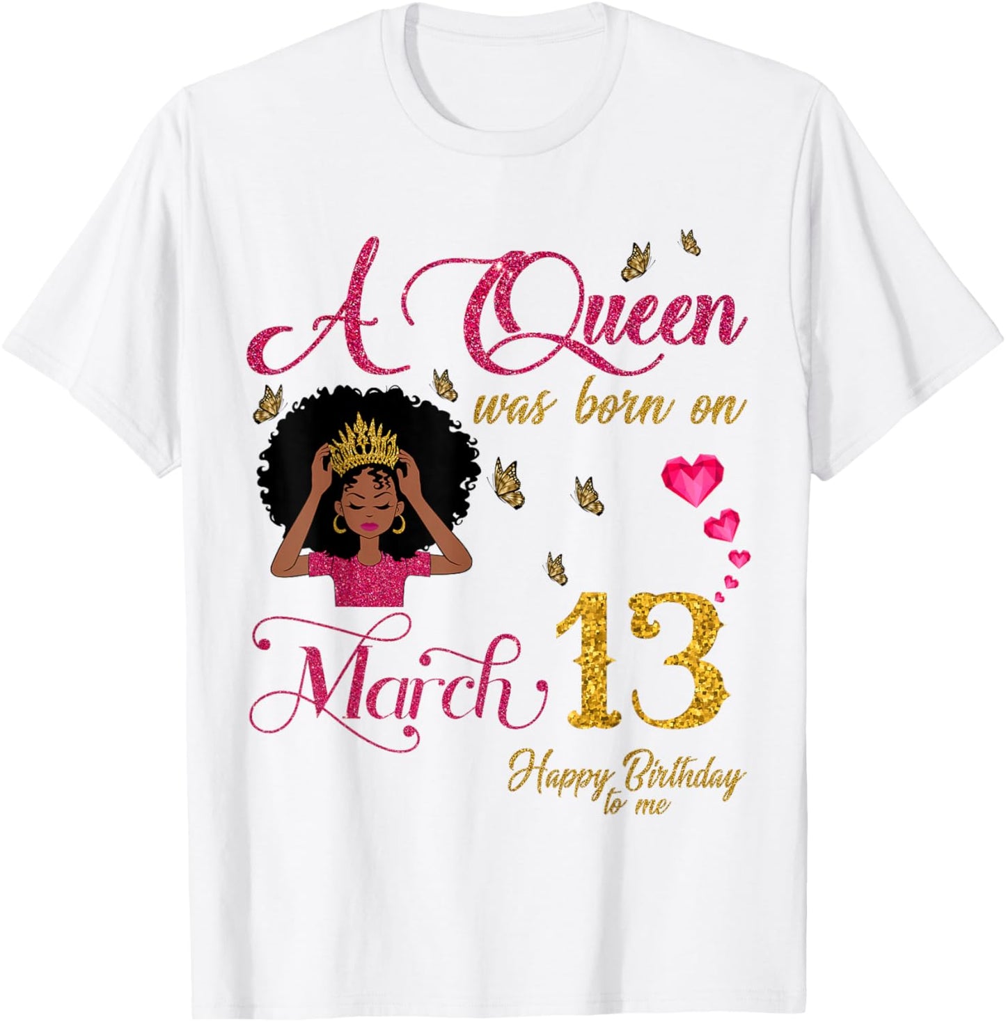 A Queen was Born On March 13 Happy Birthday to Me T-Shirt - T-Shirt | White