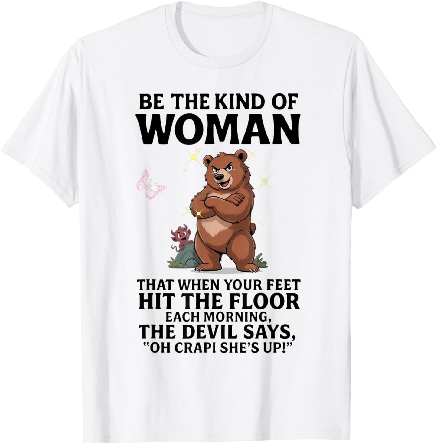 Bear Be The Kind of Woman That When Your Feet Hit The Floor T-Shirt - T-Shirt | White