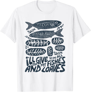 I'll Give Him All of My Fishes and Loaves Christian Faith T-Shirt - T-Shirt | White