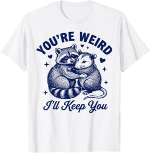 You're Weird I'll Keep You Romantic Couples Quote T-Shirt - T-Shirt | White