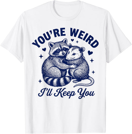 You're Weird I'll Keep You Romantic Couples Quote T-Shirt - T-Shirt | White