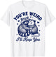 You're Weird I'll Keep You Romantic Couples Quote T-Shirt - T-Shirt | White