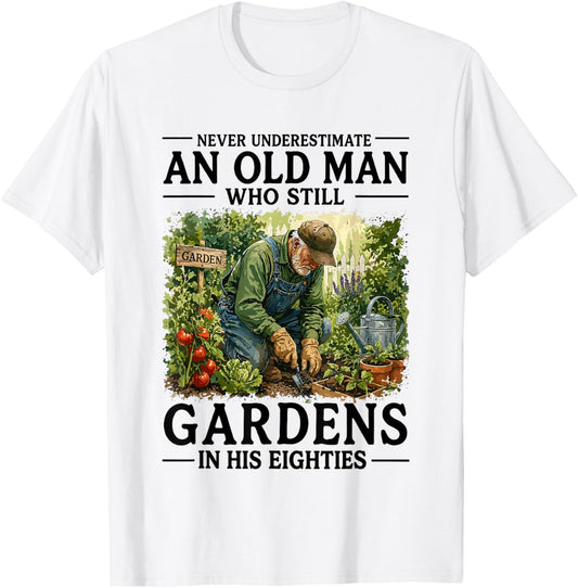 Never Underestimate an Old Man Who Still Gardens in His 80's T-Shirt - T-Shirt | White