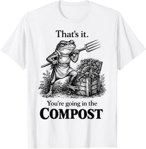Funny That's It You're Going in The Compost Frog Gardening T-Shirt - T-Shirt | White