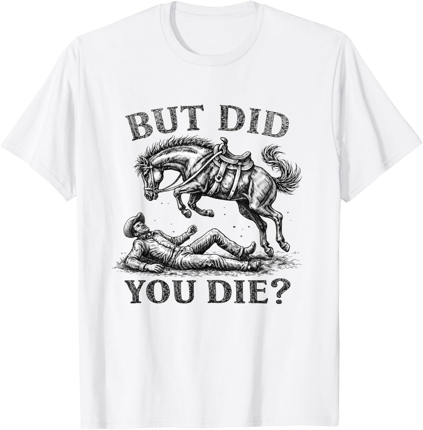 But Did You Die, Western Joke, Cowboy Meme Horse Lover T-Shirt - T-Shirt | White