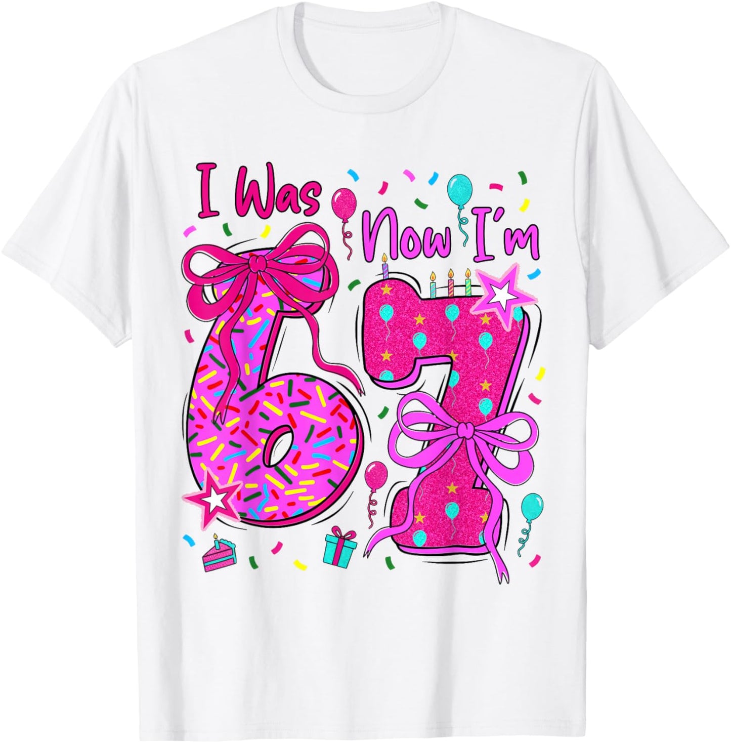 6 7 Birthday Girl I was 6 Now Im 7 Birthday 67 Birthday T-Shirt - T-Shirt | White