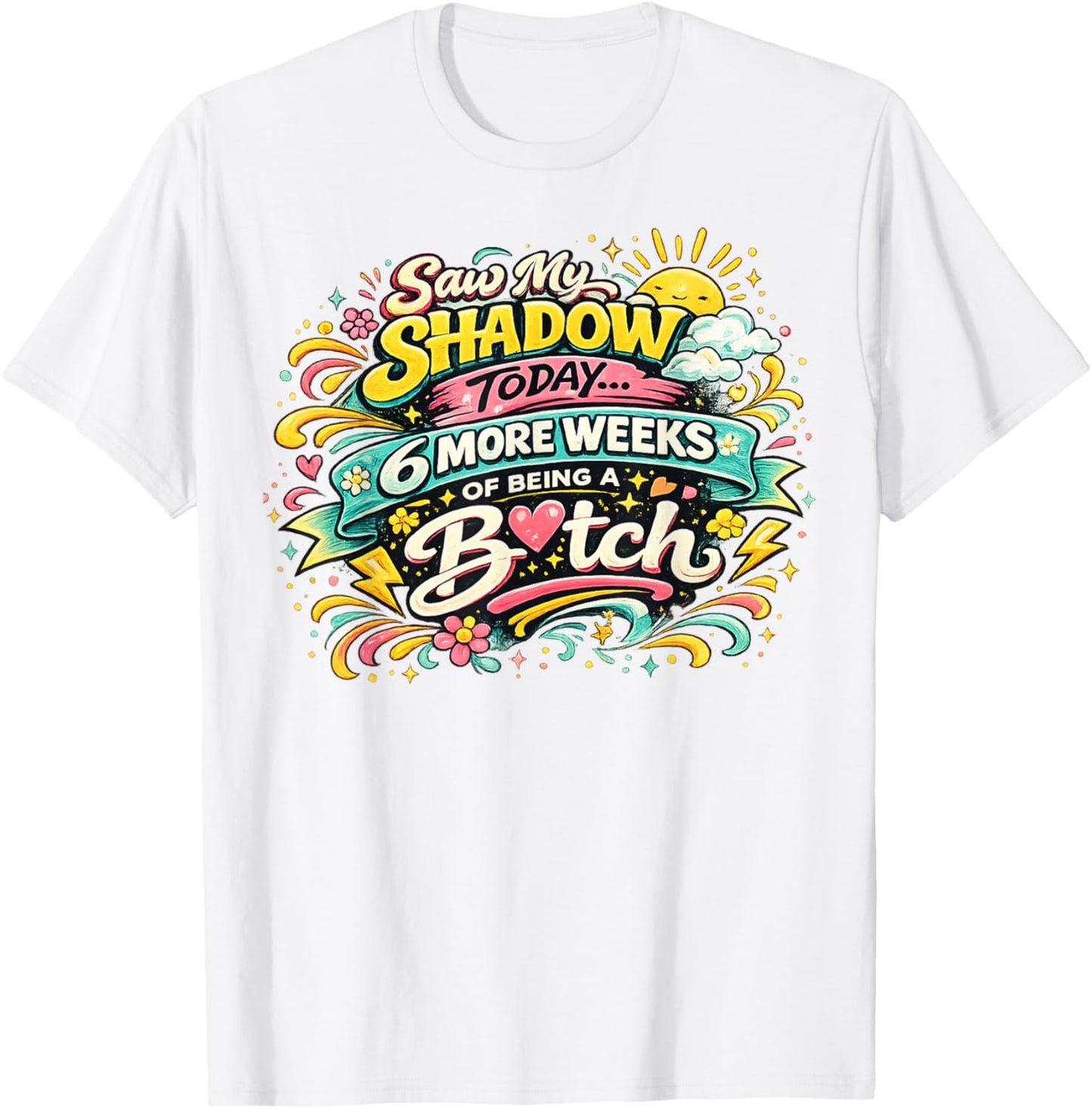 Saw My Shadow Today 6 More Weeks T-Shirt - T-Shirt | White
