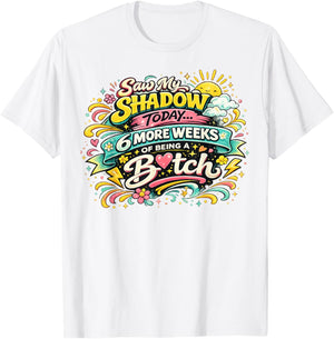 Saw My Shadow Today 6 More Weeks T-Shirt - T-Shirt | White