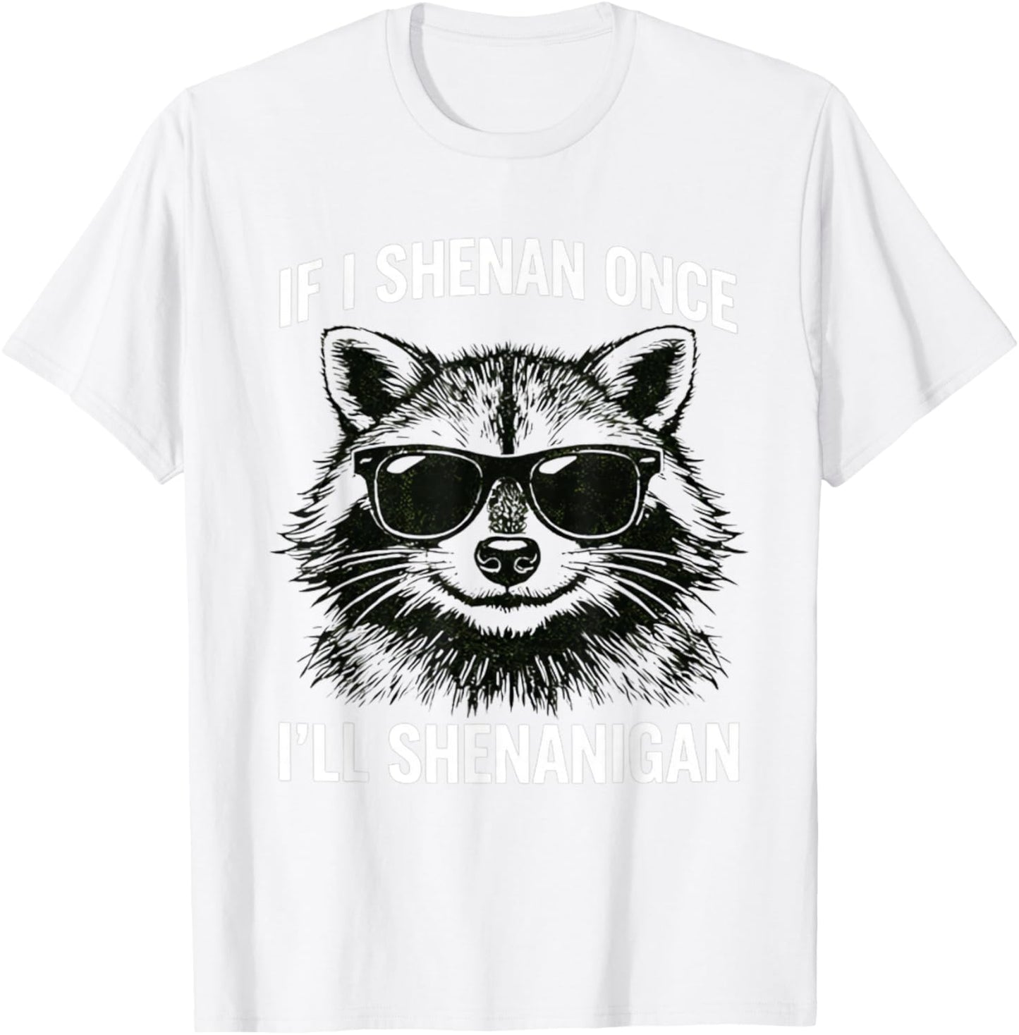 If I Shenan Once I'll Shenanigan Raccon St Patricks Day T-Shirt - T-Shirt | White